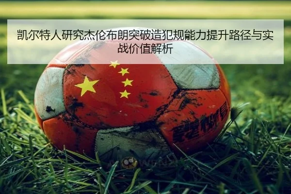 凯尔特人研究杰伦布朗突破造犯规能力提升路径与实战价值解析