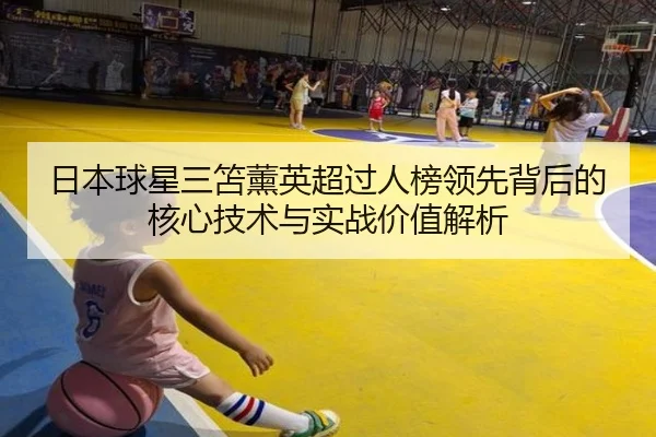 日本球星三笘薰英超过人榜领先背后的核心技术与实战价值解析