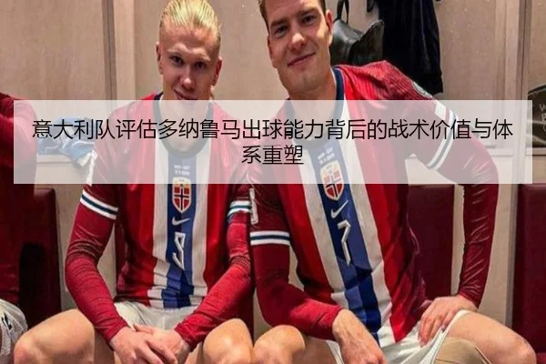 意大利队评估多纳鲁马出球能力背后的战术价值与体系重塑
