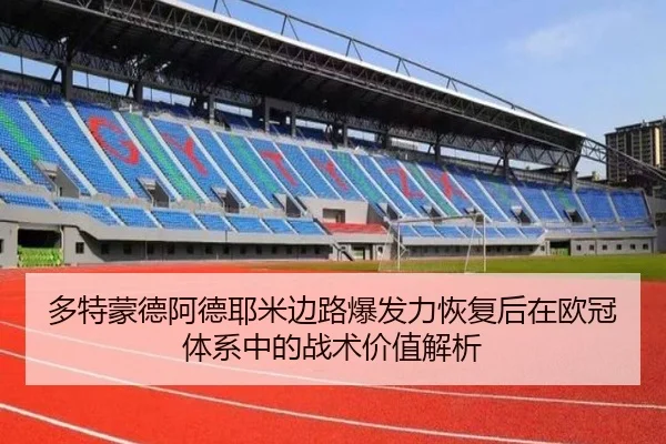 多特蒙德阿德耶米边路爆发力恢复后在欧冠体系中的战术价值解析